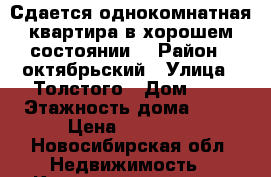 Сдается однокомнатная квартира в хорошем состоянии. › Район ­ октябрьский › Улица ­ Толстого › Дом ­ 3 › Этажность дома ­ 10 › Цена ­ 12 000 - Новосибирская обл. Недвижимость » Квартиры аренда   